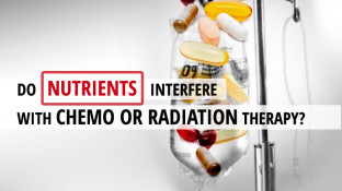 Do Nutrients Interfere with Chemo or Radiation Therapy? Do Nutrients Interfere with Chemo or Radiation Therapy?