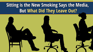 Sitting is the New Smoking Says the Media, But What Did They Leave Out? Sitting is the New Smoking Says the Media, But What Did They Leave Out?