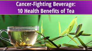 Cancer-Fighting Beverage: 10 Health Benefits of Tea Cancer-Fighting Beverage: 10 Health Benefits of Tea