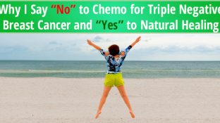 Dear Joan Lunden: Why I Say “No” to Chemo for Triple Negative Breast Cancer and “Yes” to Natural Healing Dear Joan Lunden: Why I Say “No” to Chemo for Triple Negative Breast Cancer and “Yes” to Natural Healing