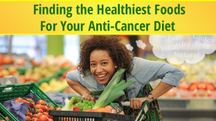 Finding the Healthiest Foods For Your Anti-Cancer Diet Finding the Healthiest Foods For Your Anti-Cancer Diet
