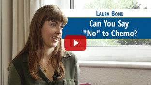 Can You Say "No" to Chemo? (video) Can You Say "No" to Chemo? (video)